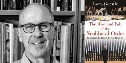 An image of Gary Gerstle is on the left, an image of the book cover, 'The Rise and Fall of the Neoliberal Order', is on the right